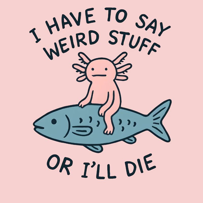 Axolotl Saying Meme Humor Funny Gift Idea