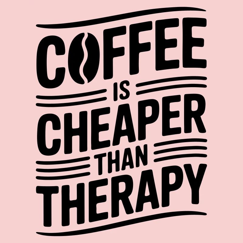 Coffee is cheaper than therapy