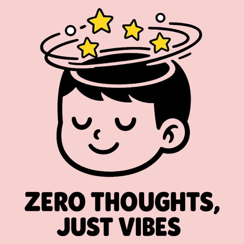 Zero Thoughts, Just Vibes
