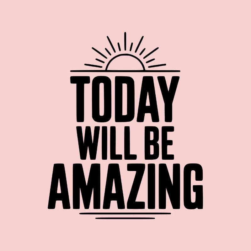 Today Will Be Amazing