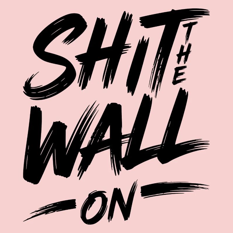 Shit the wall on