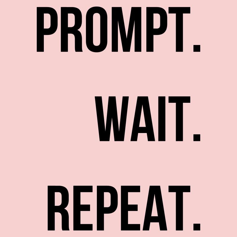 Prompt. Attendre. Répéter.