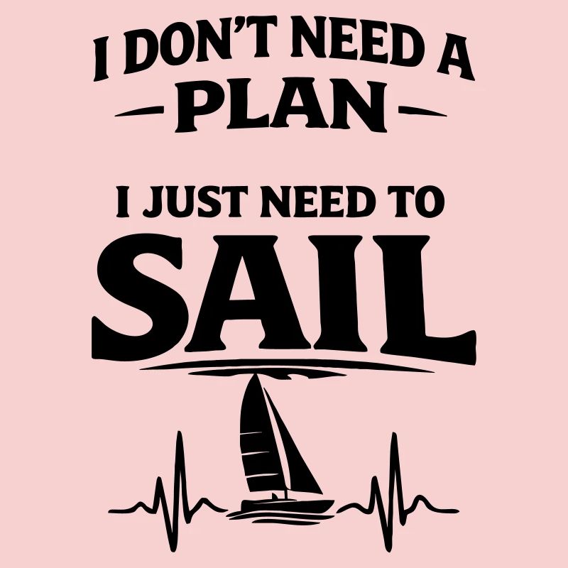 I dont need a plan i just need to sail 