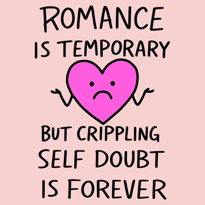 Romance Is Temporary Crippling Self Doubt Funny