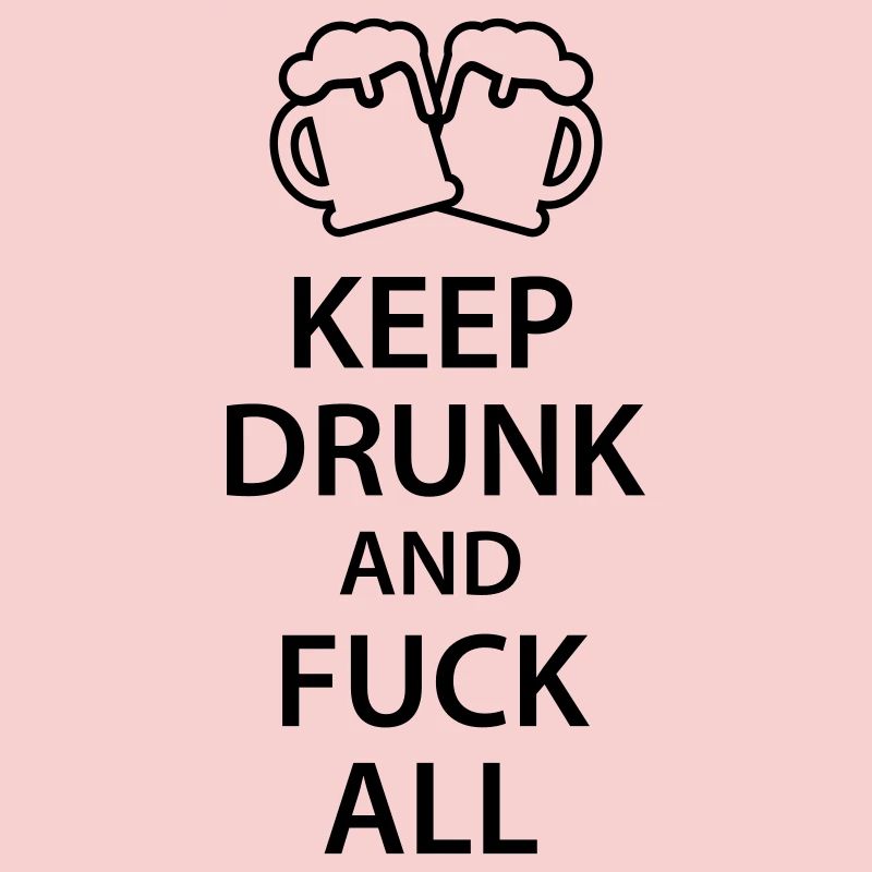 Keep drunk and fuck all