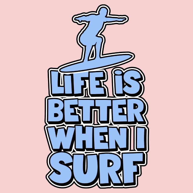 Life is better when I surf