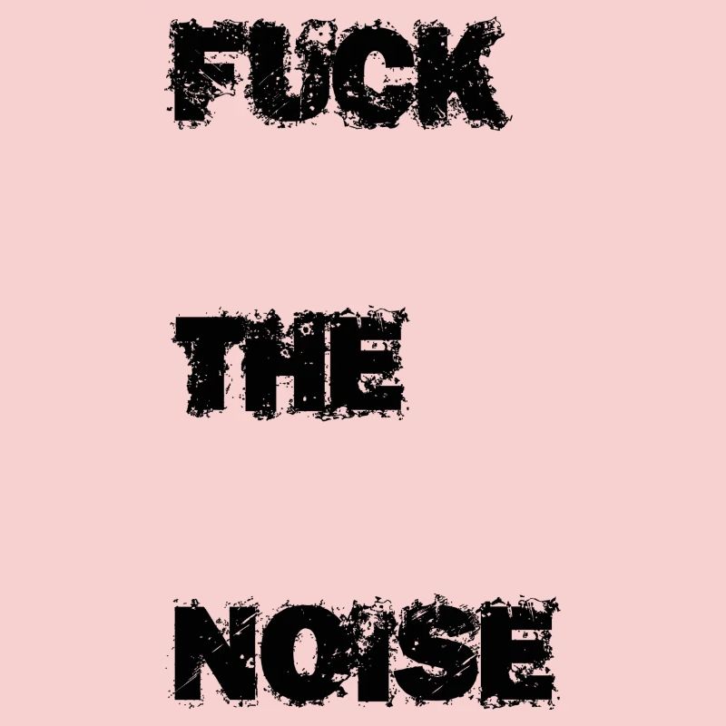 Fuck the noise