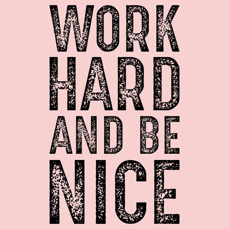 work hard and be nice