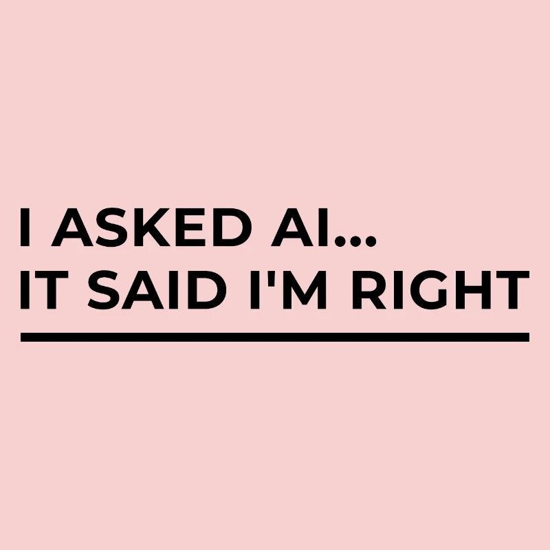 AI has confirmed: I'm right – Funny design