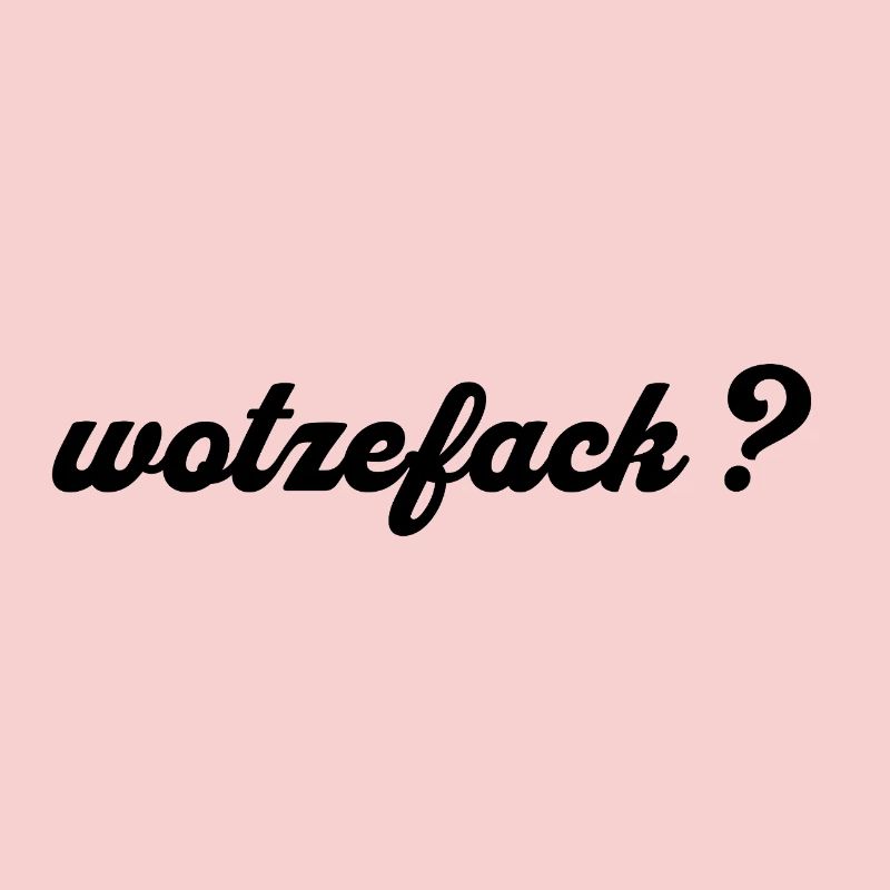Wotzefack? - What the ...