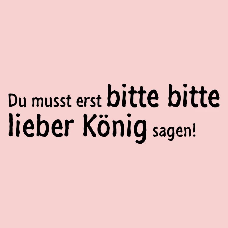 You need only say, please, please dear King!