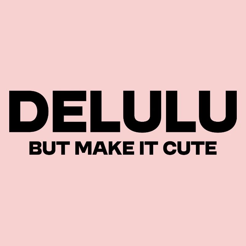 Delulu But Make It Cute – Lustiges Trend Statement