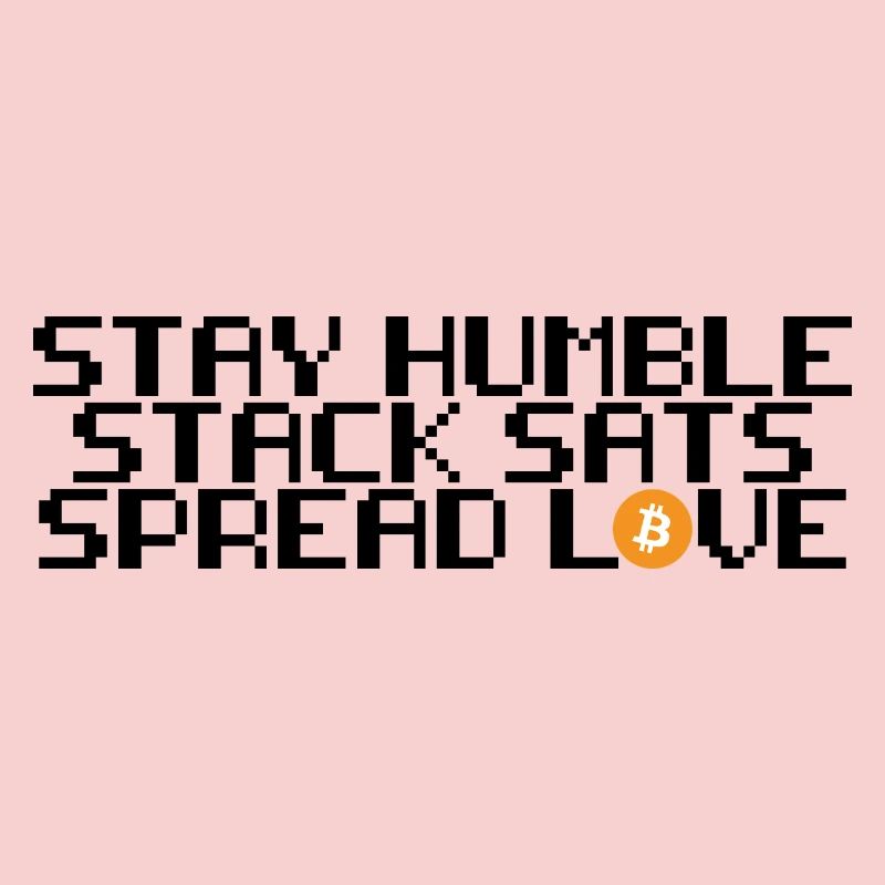 Bitcoin - stay humble, stack sats, spread love