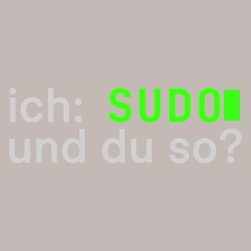 ich: SUDO und du so? Linux Spruch - Programmierer