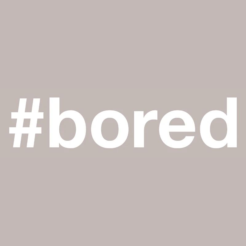 BORED Boredom Hashtag