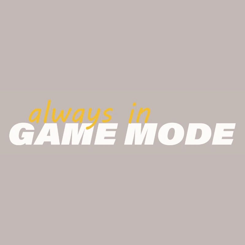 ALWAYS IN GAME MODE