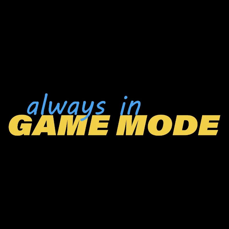 ALWAYS IN GAME MODE