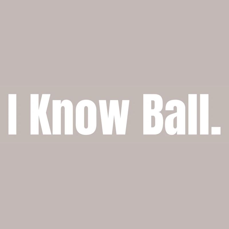 I Know Ball: Minimalist Self-Statement Edition