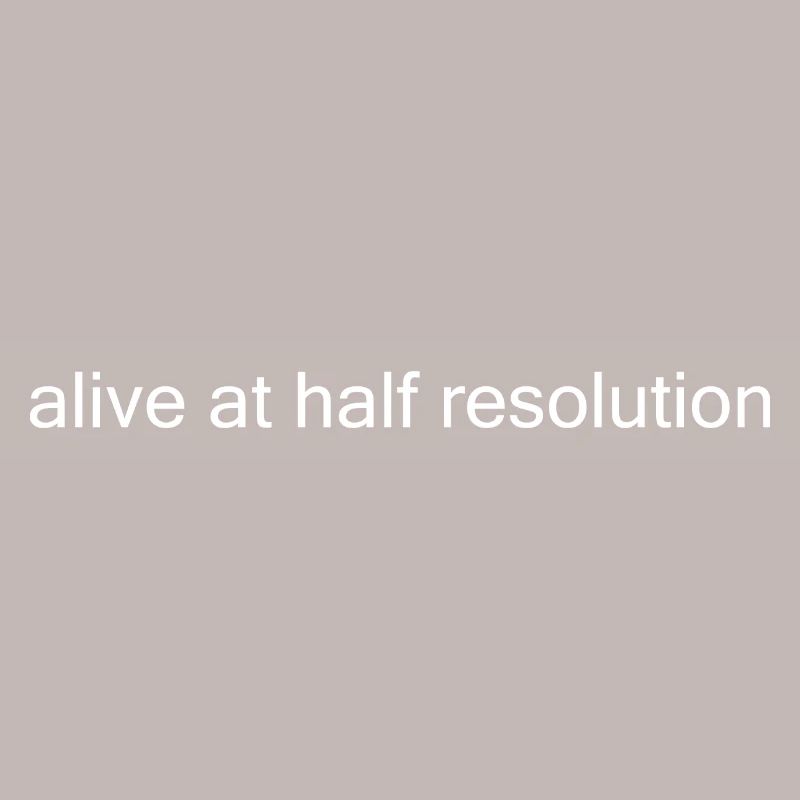Alive at Half Resolution