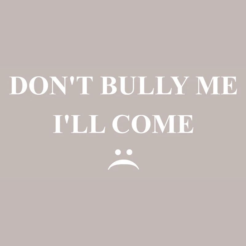 Funny Sarcastic - Don't Bully Me I'll Come