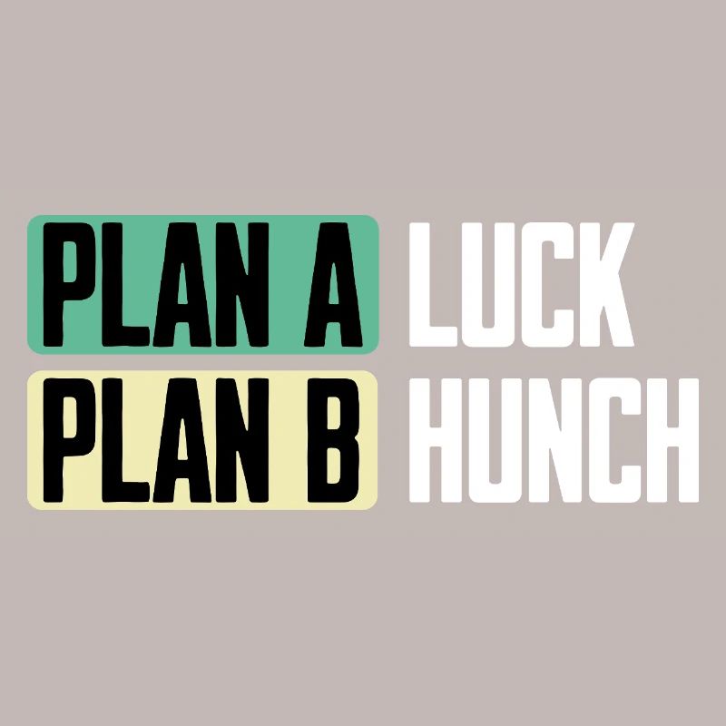 Plan A Luck Plan B Hunch Funny Saying