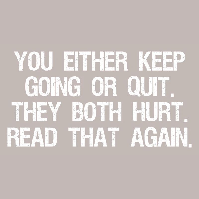 Entweder du machst weiter oder gibst auf, beides tut weh