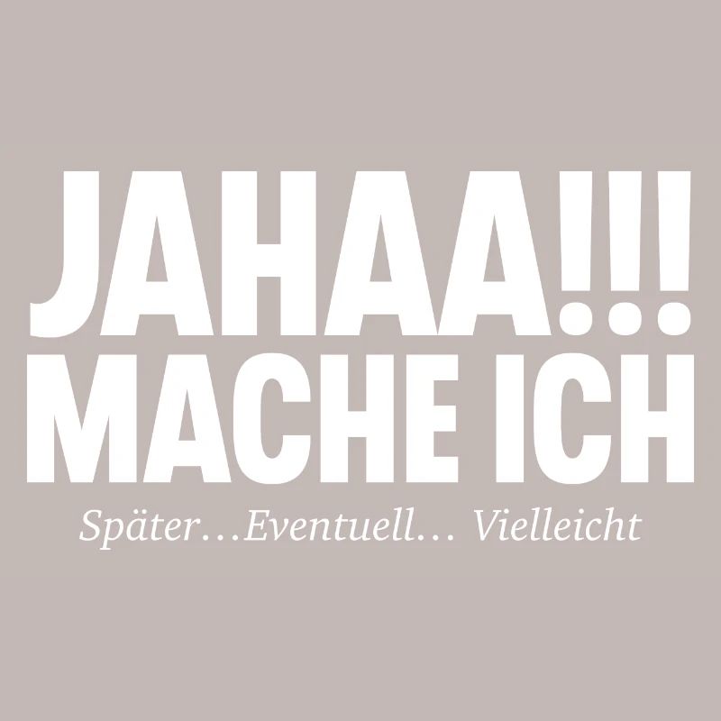Jahaa!!! Mache Ich SPÄTER EVENTUELL VIELLEICHT