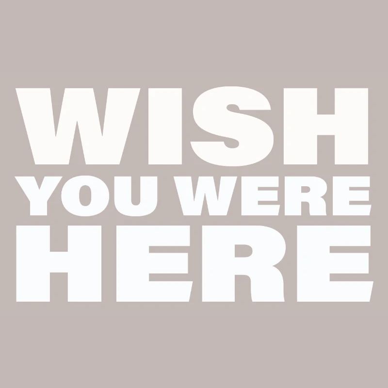 WISH YOU WERE HERE