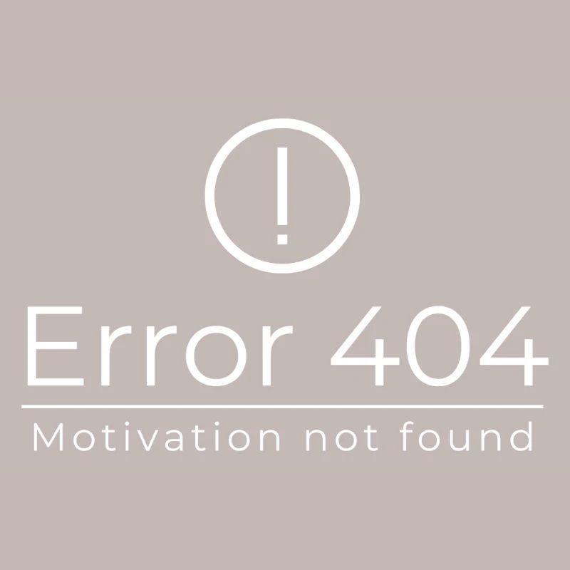 Error 404 - Motivation Not Found