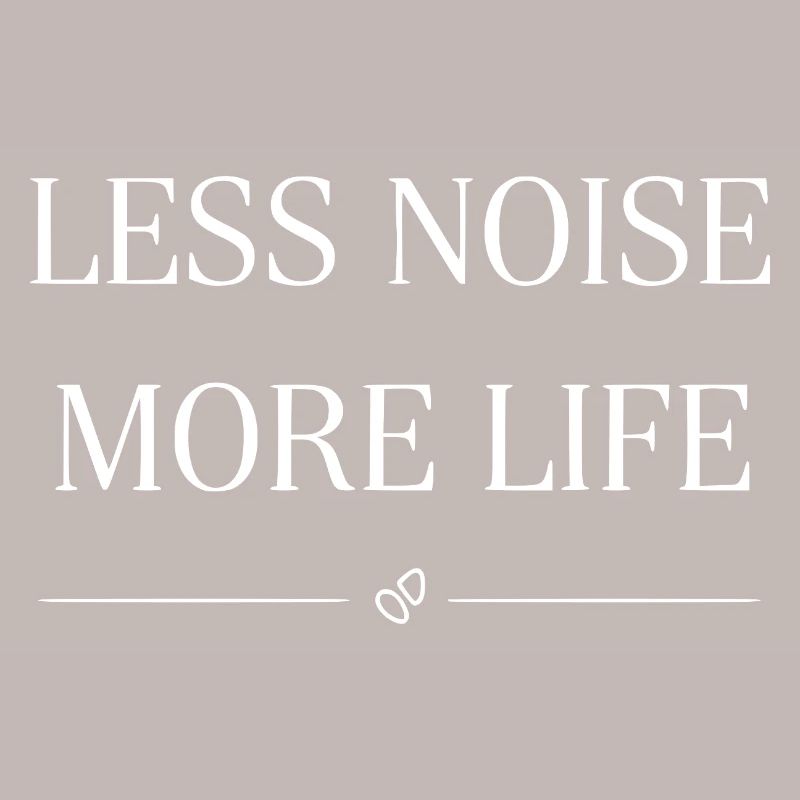 Less noise, more life Statemant