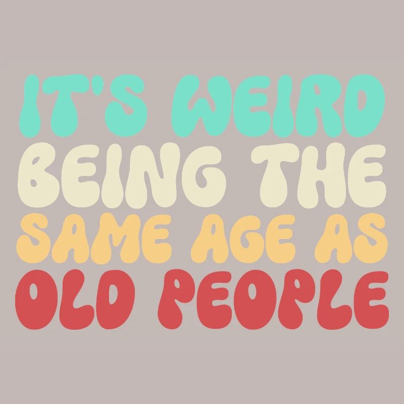 It's Weird Being The Same Age As Old People Groovy