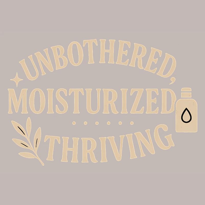 Unbothered Moisturised Thriving Design