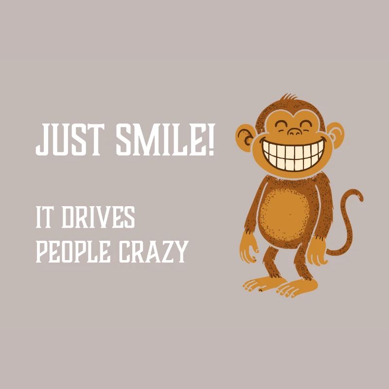 Just Smile it drives people crazy Grinning Monkey
