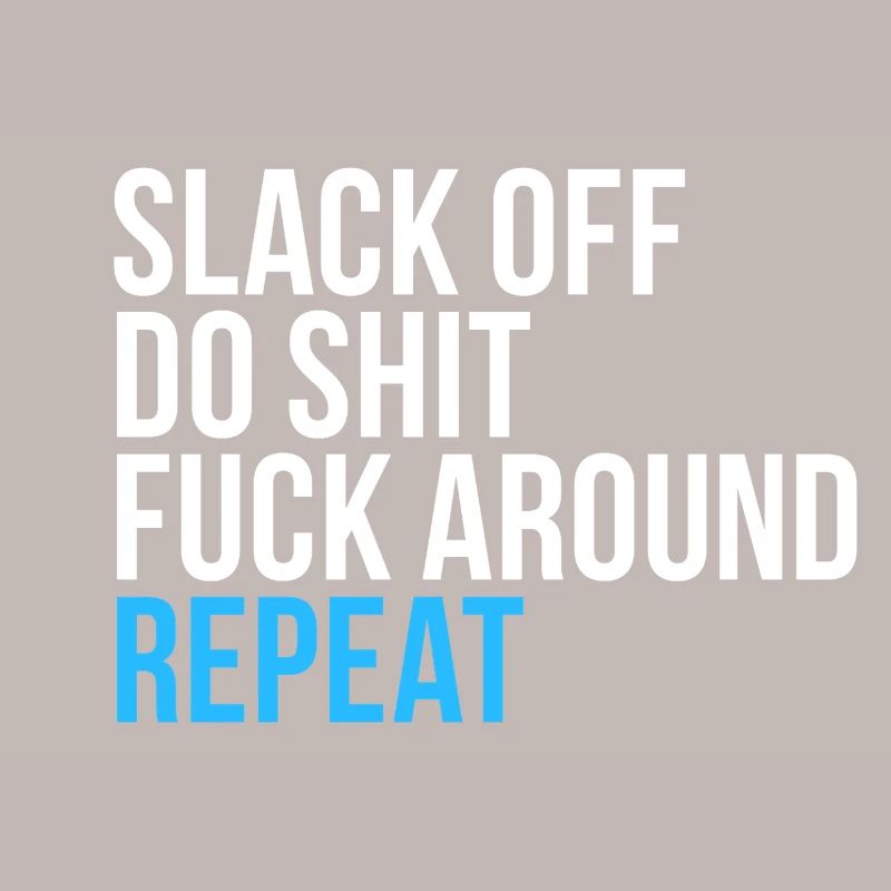 Slack Off Do Shit Repeat