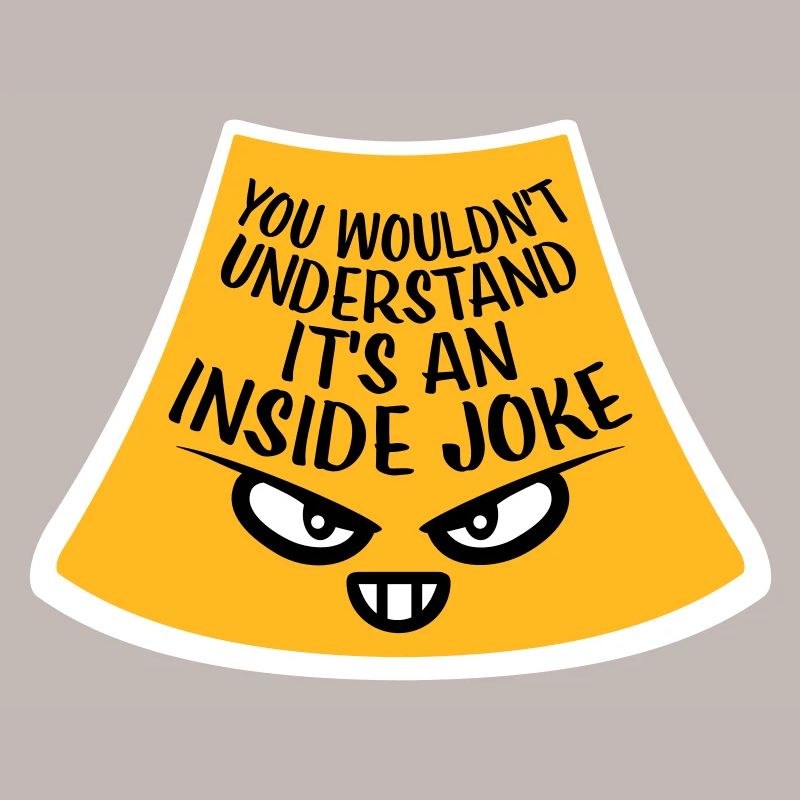 You Wouldn't Understand It's An Inside Joke Saying