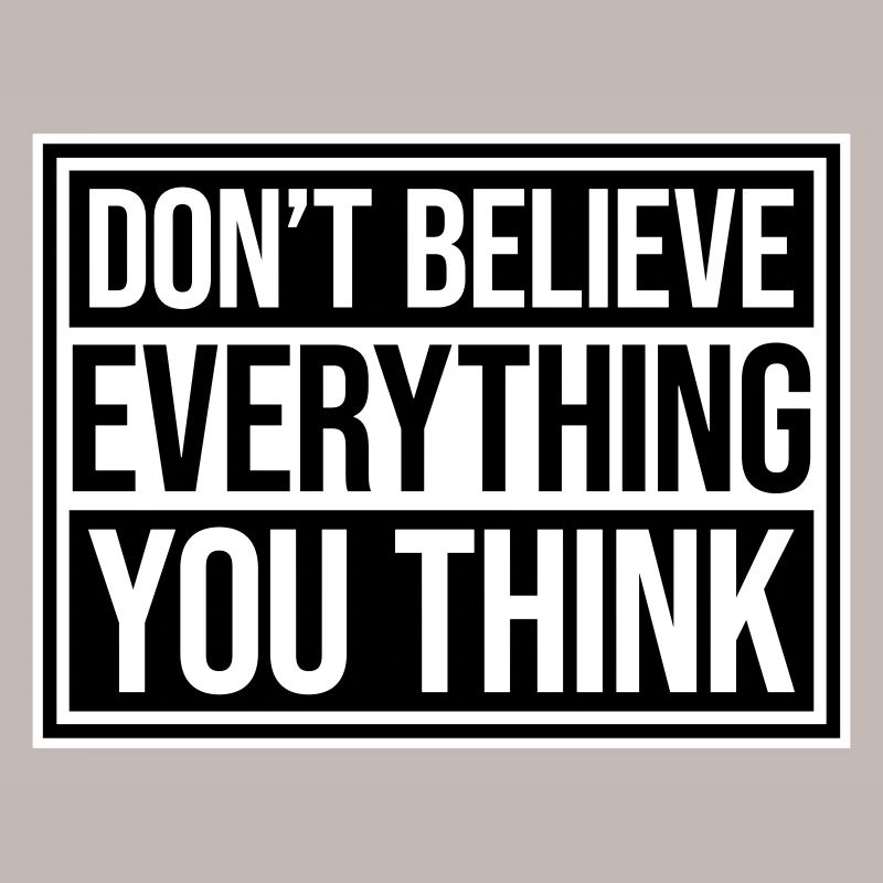 Don't Believe Everything You Think Saying Wisdom