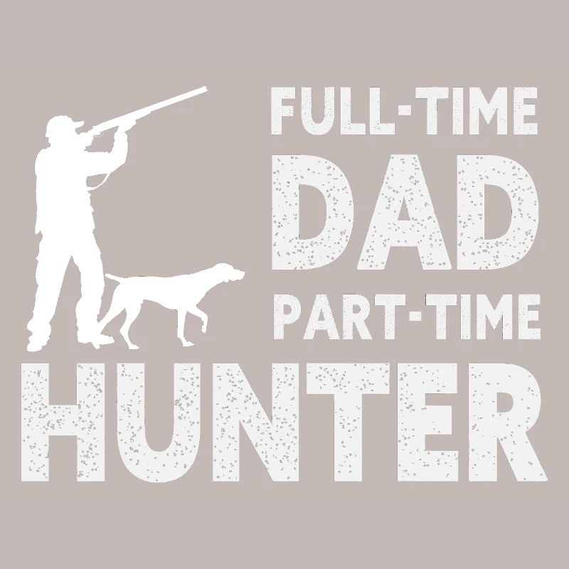 Full-Time Dad Part-Time Hunter – Dad Gift