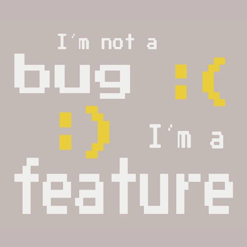 I'm not a bug - I'm a feature!