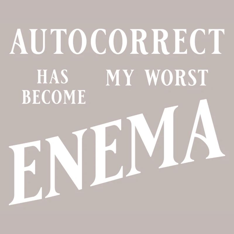 Autocorrect has become my worst enema