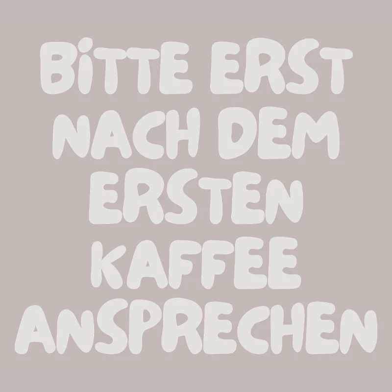 bitte erst nach dem ersten Kaffee ansprechen