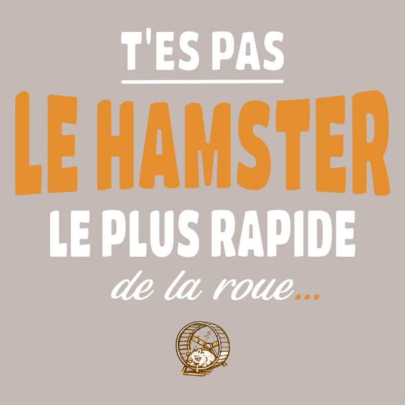 T’es pas le hamster le plus rapide de la roue