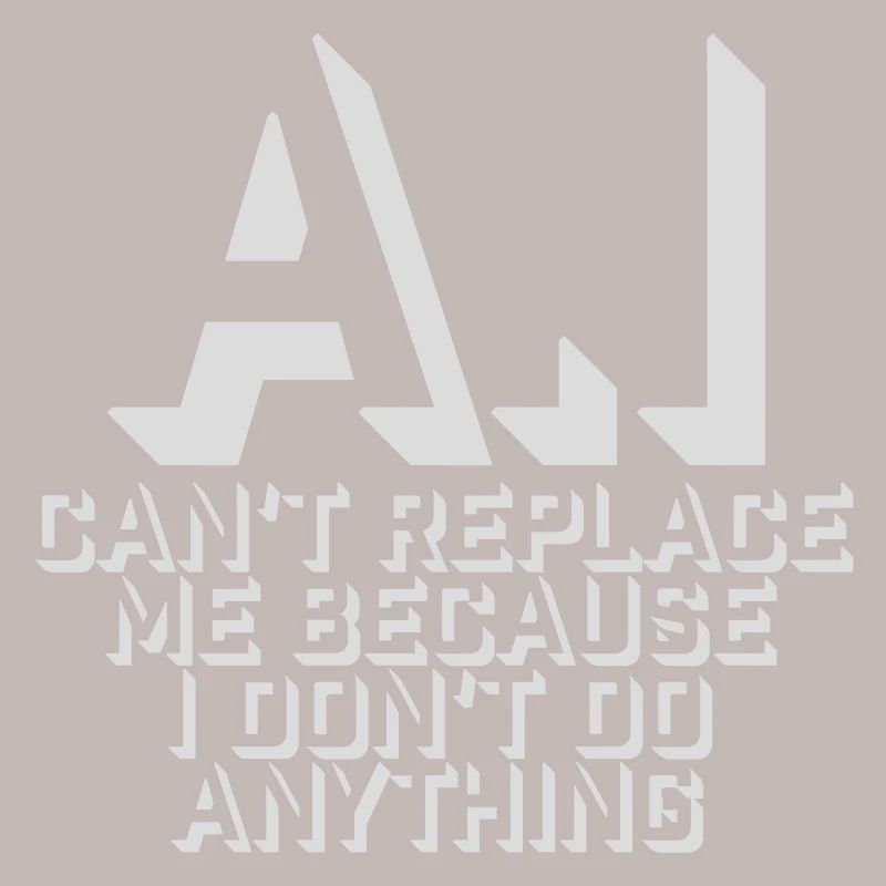 AI Can't Replace Me I Don't Do Anything Humor Joke