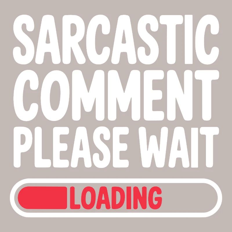 Sarcastic Comment Please Wait Humor Statement