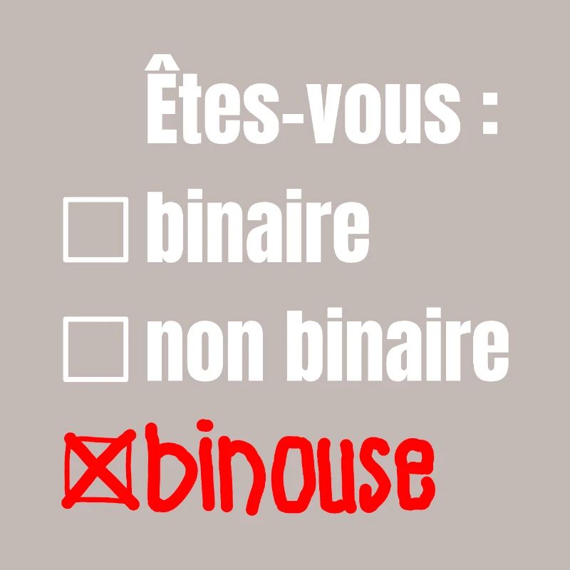 ARE YOU BINARY, NON-BINARY, BINOUSE!