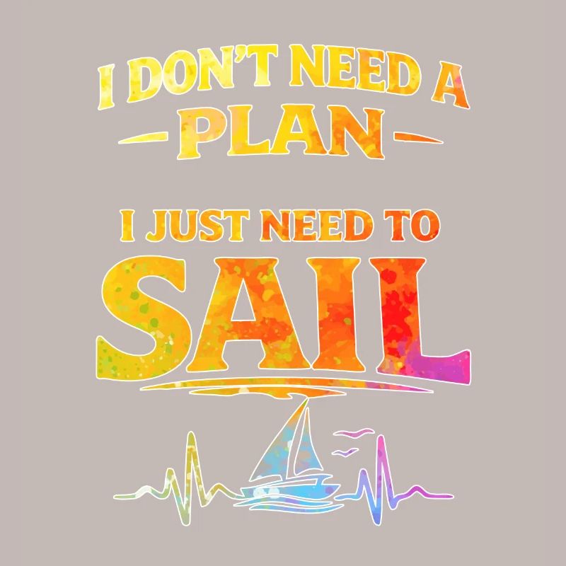 I dont need a plan i just need to sail 