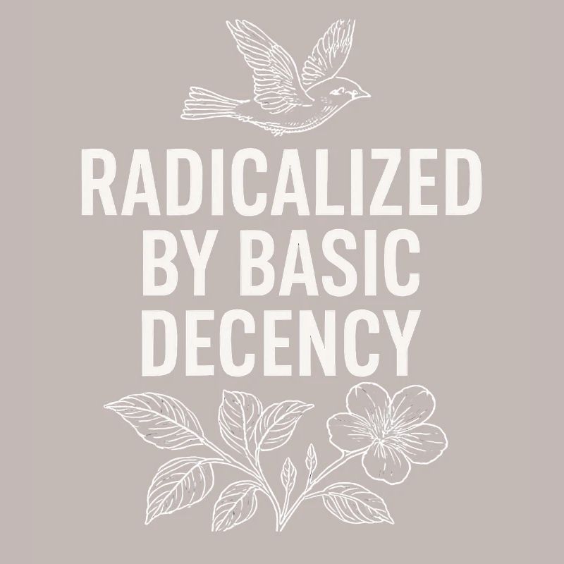 Radicalized by Basic Decency Statement Shirt