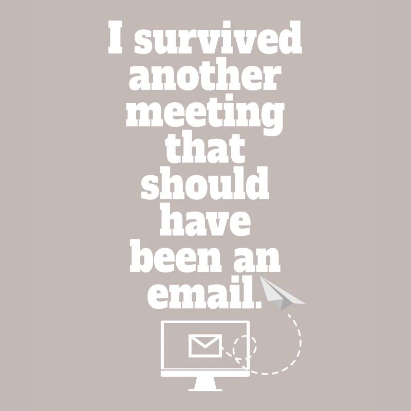 I Survived Another Meeting Email Home Office Office