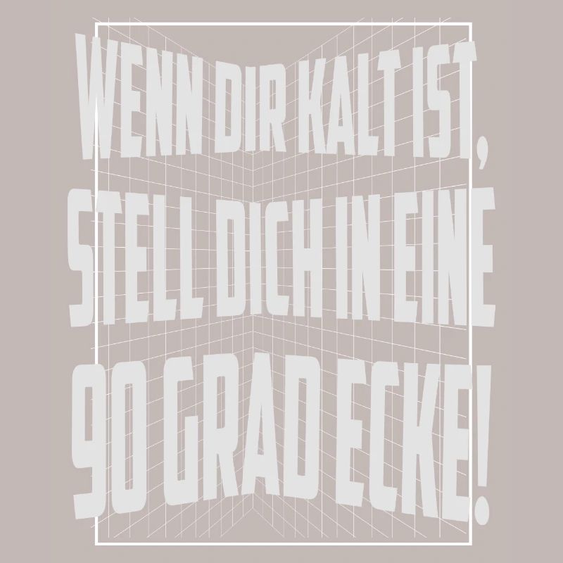 Wenn dir kalt ist, stell dich in eine 90 Grad Ecke