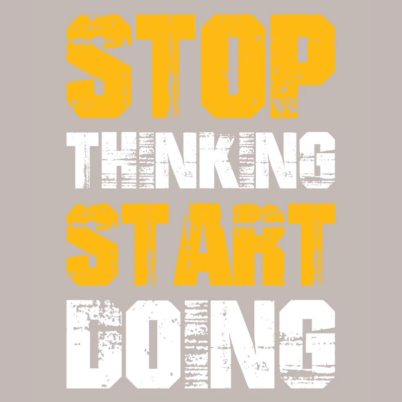 Stop Thinking Start Doing