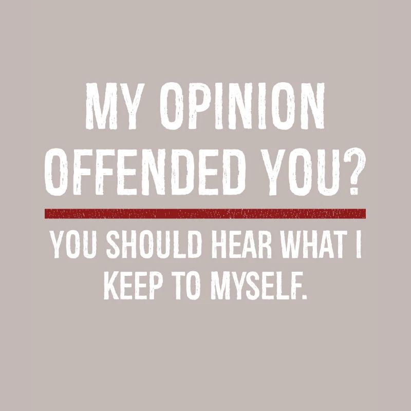 Mon opinion vous a offensé, vous devriez entendre sur